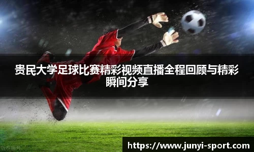 贵民大学足球比赛精彩视频直播全程回顾与精彩瞬间分享